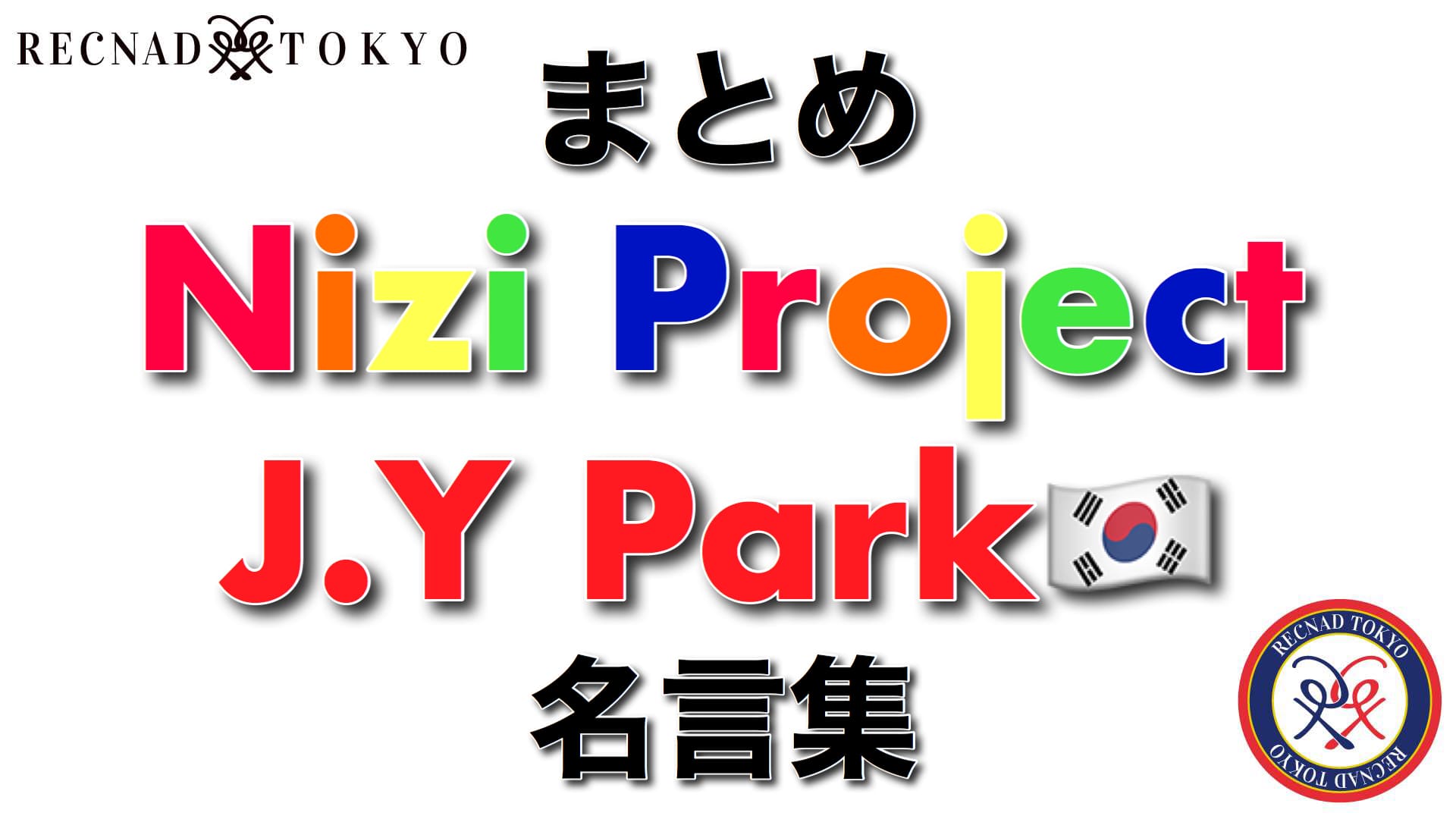 Nizi Project J Y Park 名言集 カリスマ パク ジニョン氏youtube まとめ 株式会社 Recnad Tokyo ダンス のお仕事何でもやります